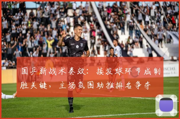 国乒新战术奏效：接发球环节成制胜关键，主场氛围助推排名争夺