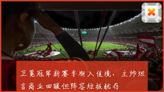 卫冕冠军新赛季渐入佳境，主帅坦言商业回暖但阵容短板犹存