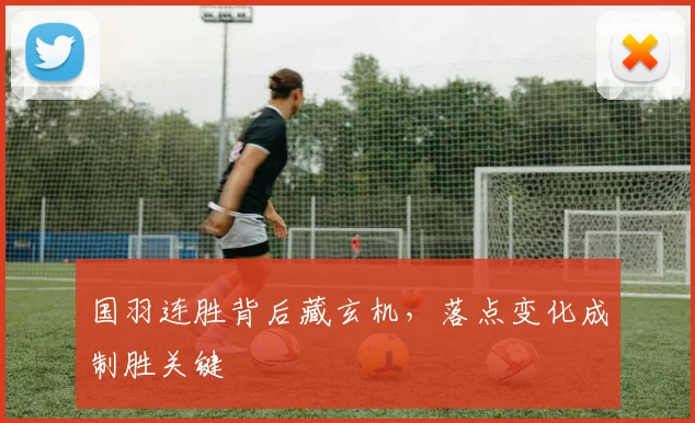 国羽连胜背后藏玄机，落点变化成制胜关键